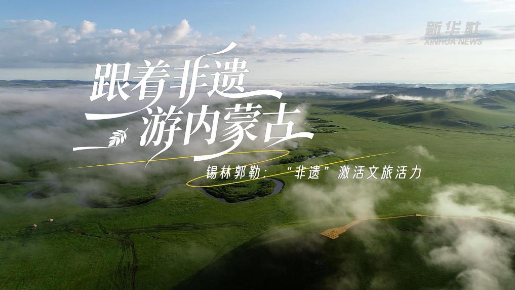 锡林郭勒：“非遗”激活文旅活力