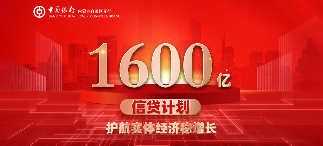 护航实体经济稳增长--中国银行内蒙古分行推出1600亿元信贷计划